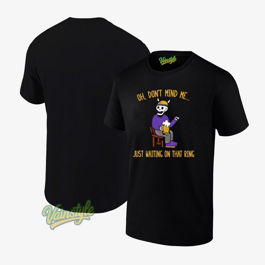 Oh Don't Mind Me Just Waiting On That Ring Minnesota Vikings T-Shirt Oh Don't Mind Me Just Waiting On That Ring Minnesota Vikings T-Shirt