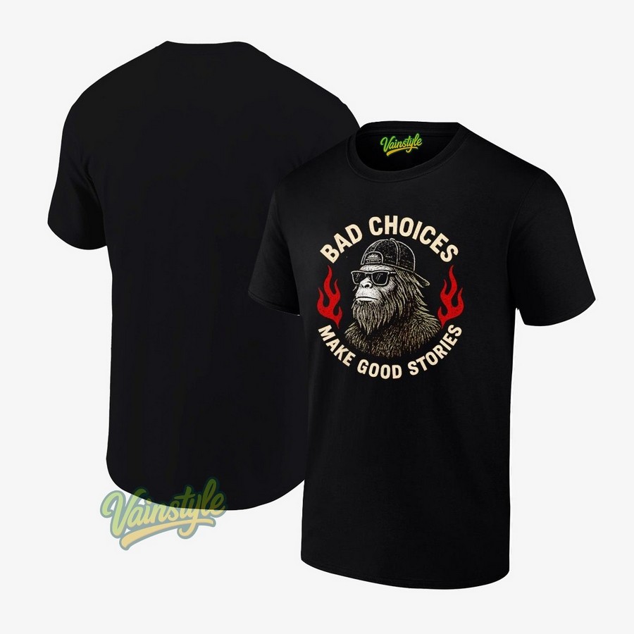 Sasquatch Bad Choices Make Good Stories Bigfoot T-Shirt Sasquatch Bad Choices Make Good Stories Bigfoot T-Shirt