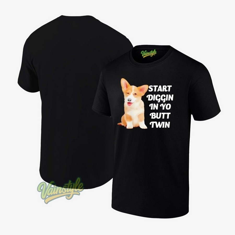 Start diggin in yo butt twin corgi T-Shirt Start diggin in yo butt twin corgi T-Shirt