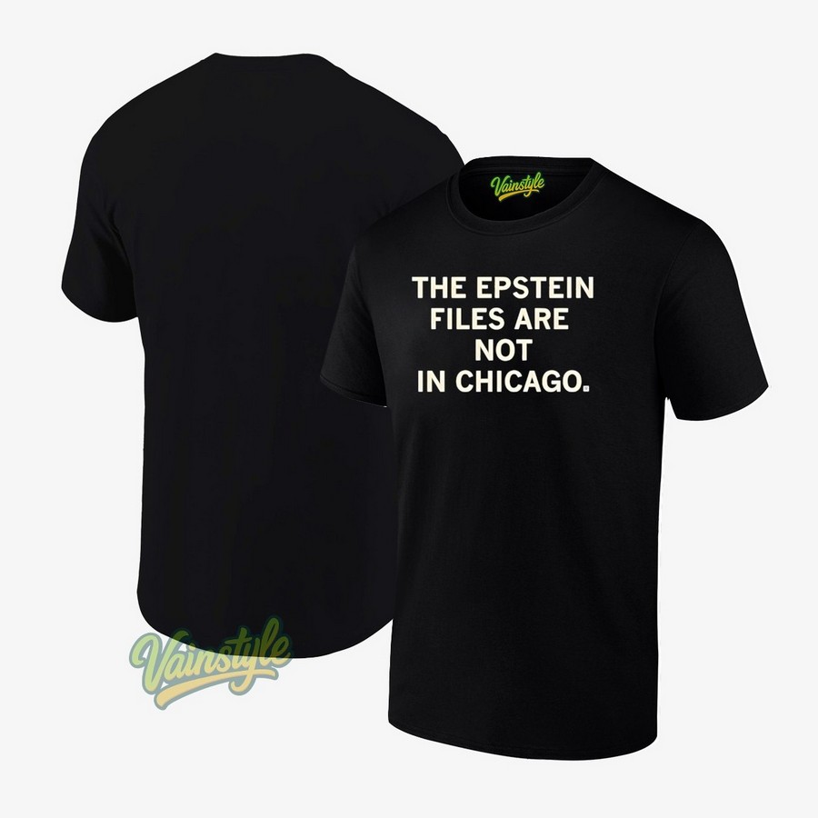 The Epstein Files Are Not In Chicago T-Shirt The Epstein Files Are Not In Chicago T-Shirt