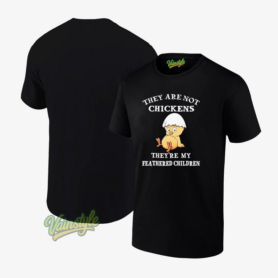They are not chickens they're my feathered children T-Shirt They are not chickens they're my feathered children T-Shirt