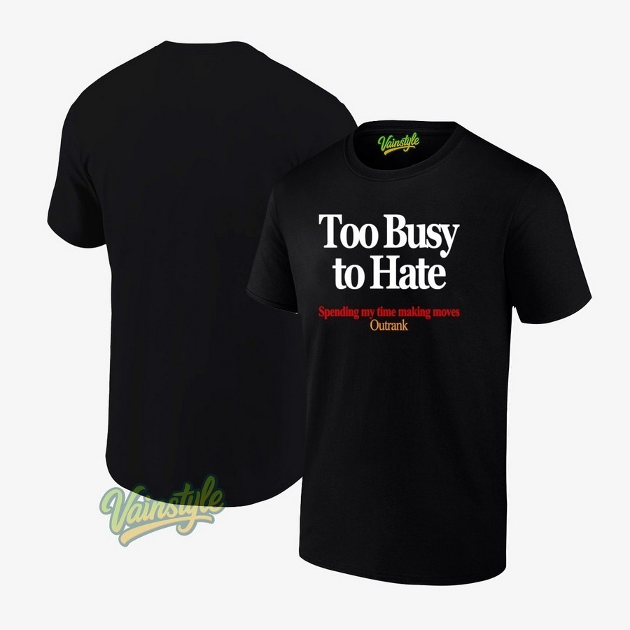Too Busy To Hate Spending My Time Making Moves Outrank T-Shirt Too Busy To Hate Spending My Time Making Moves Outrank T-Shirt