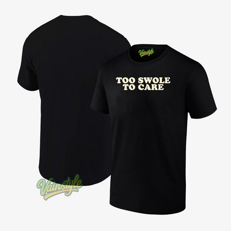 Too Swole To Care T-Shirt Too Swole To Care T-Shirt