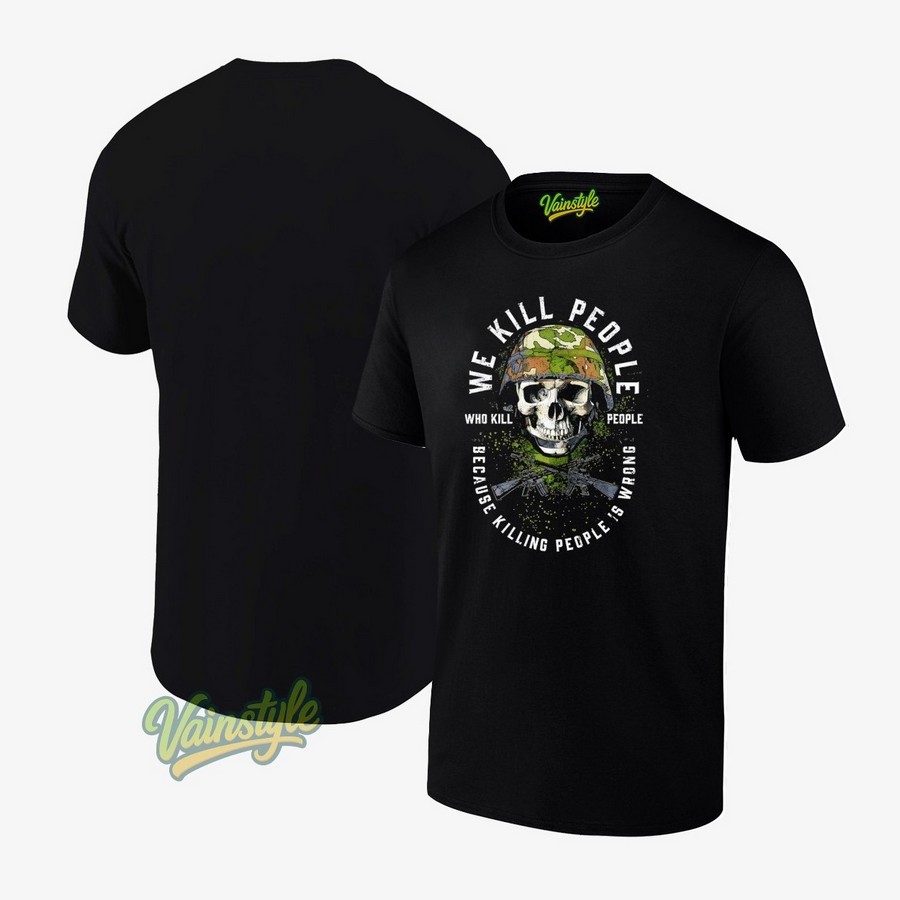 We Kill People Because Killing People Is Wrong T-Shirt We Kill People Because Killing People Is Wrong T-Shirt
