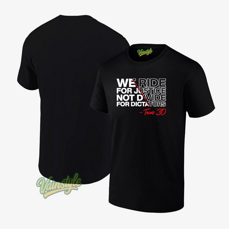 We Ride For Justice Not Divide For Dictators Texas 30 T-Shirt We Ride For Justice Not Divide For Dictators Texas 30 T-Shirt