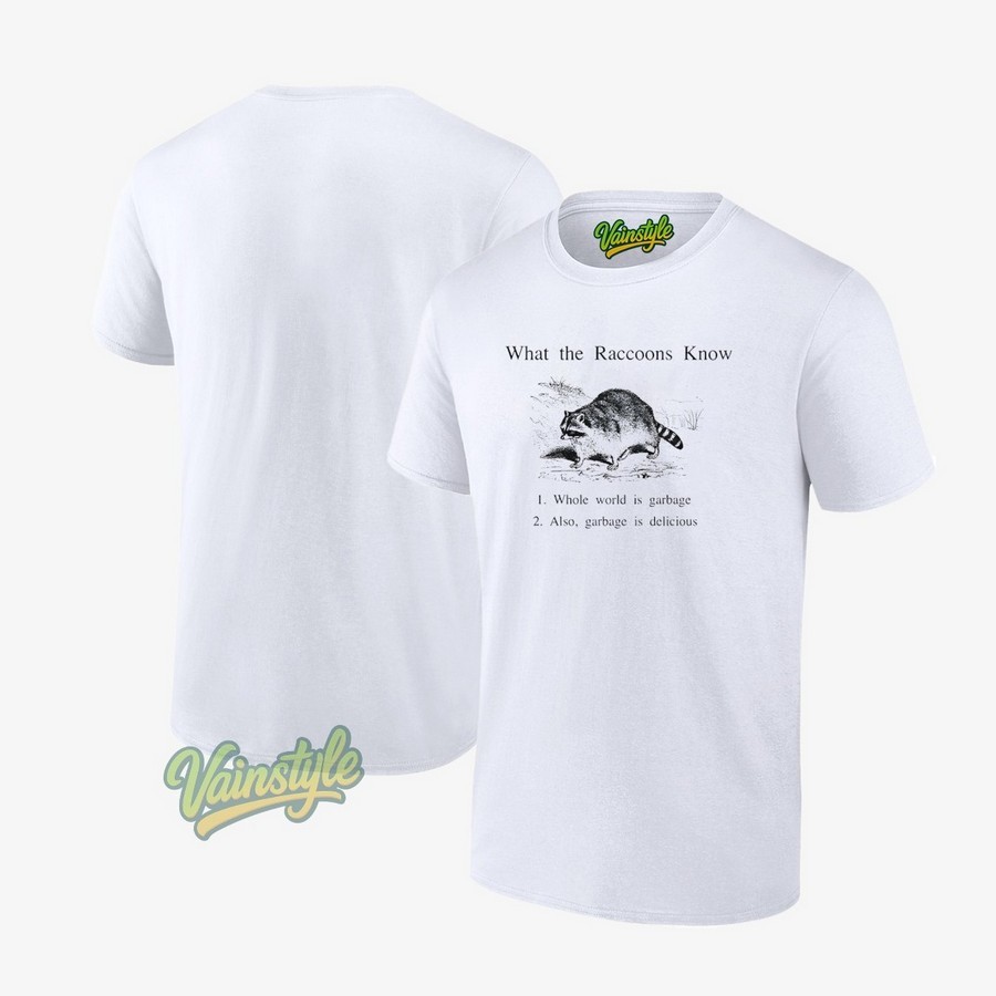 What The Raccoon Know Whole World Is Garbage Unisex T-Shirt What The Raccoon Know Whole World Is Garbage Unisex T-Shirt