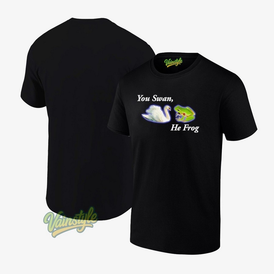 You Swan He Frog Meme T-Shirt You Swan He Frog Meme T-Shirt