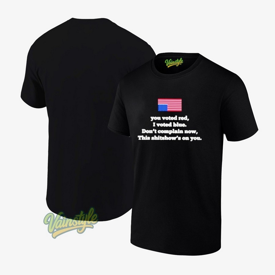 You Voted Red I Voted Blue Don't Complain Now T-Shirt You Voted Red I Voted Blue Don't Complain Now T-Shirt