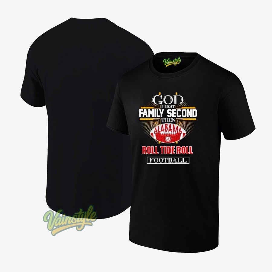Alabama Crimson Tide God first family second then Roll Tide Roll T-Shirt Alabama Crimson Tide God first family second then Roll Tide Roll T-Shirt