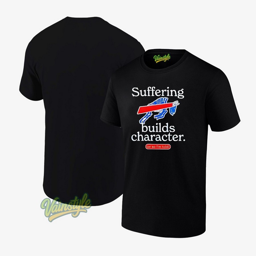 Buffalo Bills suffering builds characters or so i’m told T-Shirt Buffalo Bills suffering builds characters or so i’m told T-Shirt