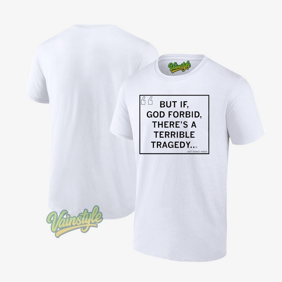 But if god forbid there's a terrible tradegy Just Dance Vance T-Shirt But if god forbid there's a terrible tradegy Just Dance Vance T-Shirt