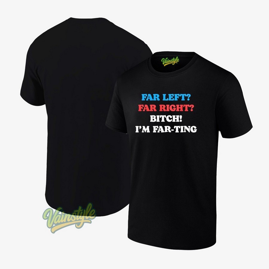 Far left far right im farting funny political meme T-Shirt Far left far right im farting funny political meme T-Shirt