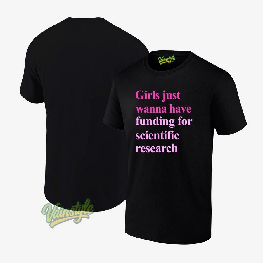Girls just wanna have funding for scientific research T-Shirt Girls just wanna have funding for scientific research T-Shirt