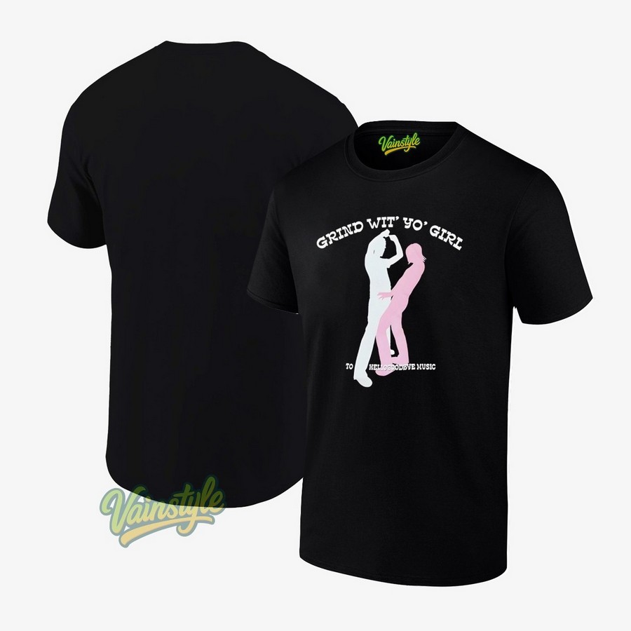 Grind wit yo girl to hellogoodbye music T-Shirt Grind wit yo girl to hellogoodbye music T-Shirt