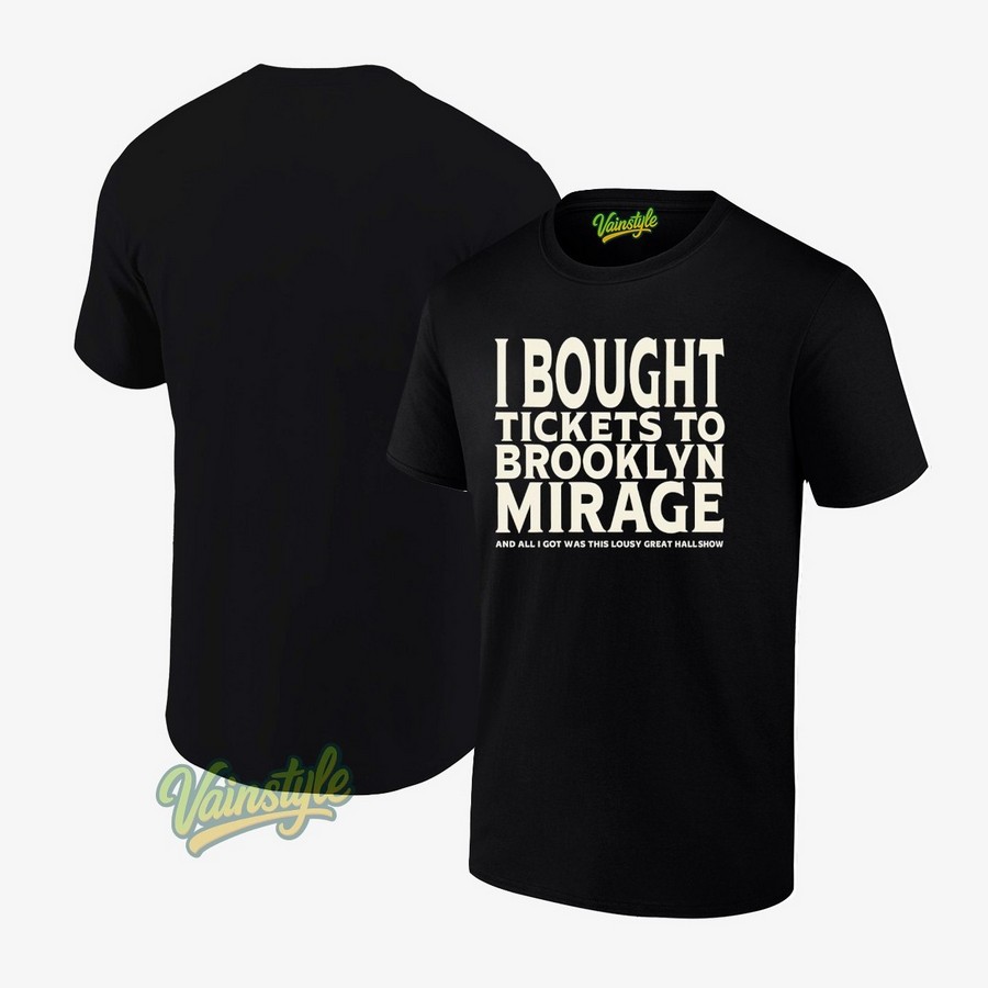 I bought tickets to brooklyn mirage and all i got was this lousy great hall show T-Shirt I bought tickets to brooklyn mirage and all i got was this lousy great hall show T-Shirt