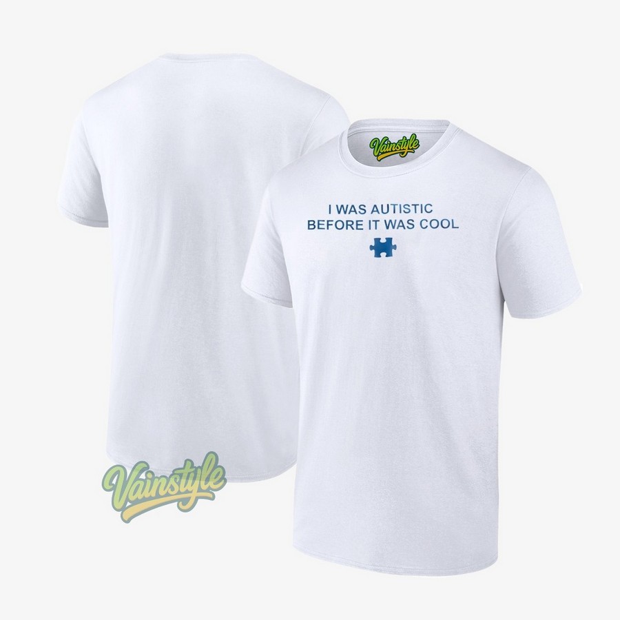 I was autistic before it was cool T-Shirt I was autistic before it was cool T-Shirt