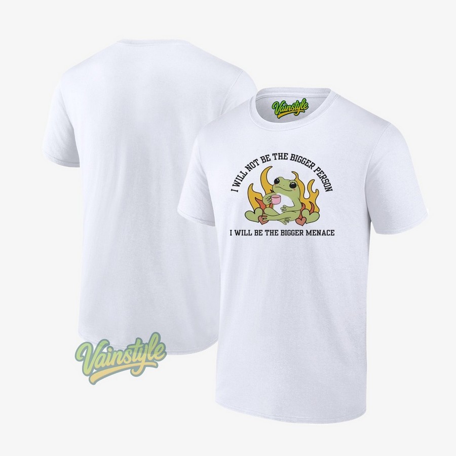 I will not be the bigger person I will be the bigger menace T-Shirt I will not be the bigger person I will be the bigger menace T-Shirt