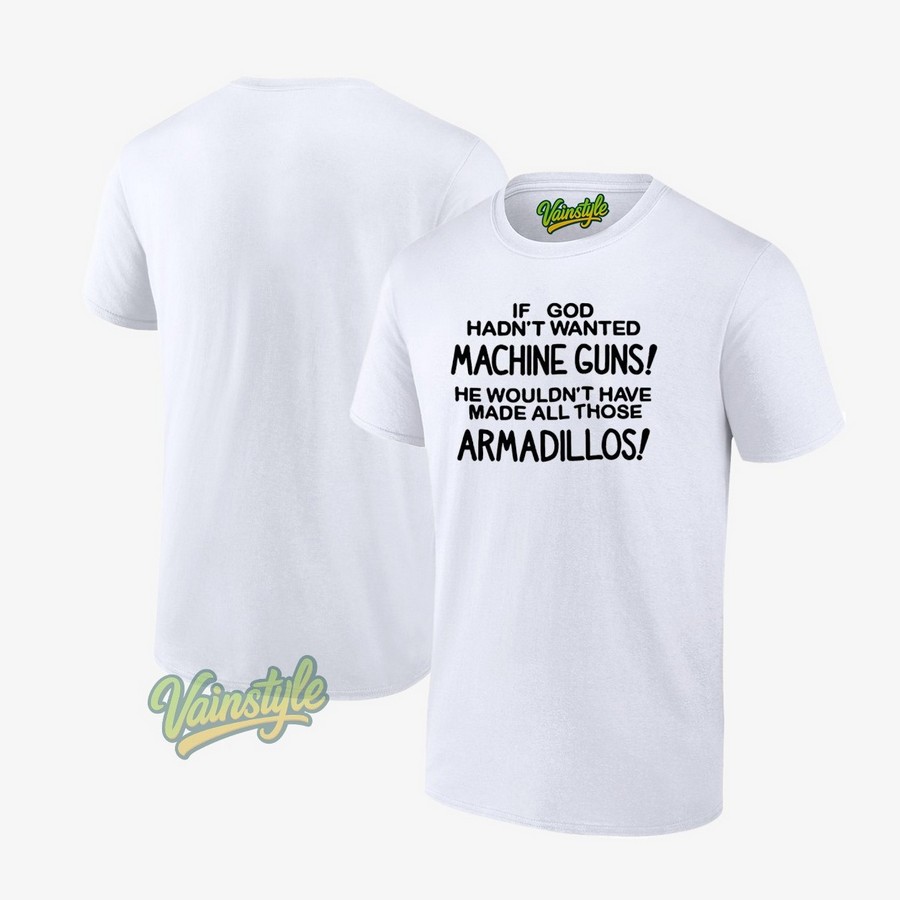 If god had wanted machine guns he wouldn’t T-Shirt If god had wanted machine guns he wouldn’t T-Shirt