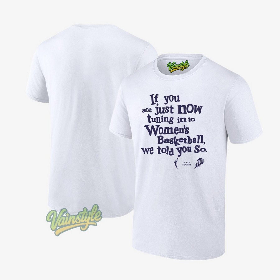 If you are just now tuning into women's basketball we told you so Phoenix Mercury T-Shirt If you are just now tuning into women's basketball we told you so Phoenix Mercury T-Shirt