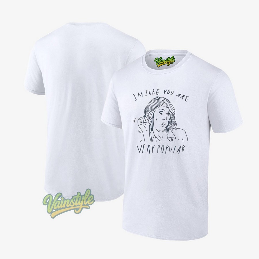I’m Sure You Are Very Popular T-Shirt I’m Sure You Are Very Popular T-Shirt