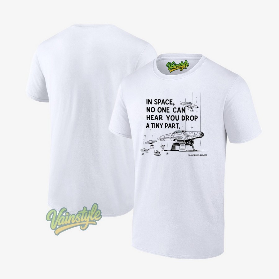 In space no one can hear you drop a tiny part T-Shirt In space no one can hear you drop a tiny part T-Shirt