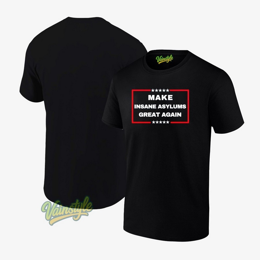 Make Insane Asylums Great Again 2025 T-Shirt Make Insane Asylums Great Again 2025 T-Shirt