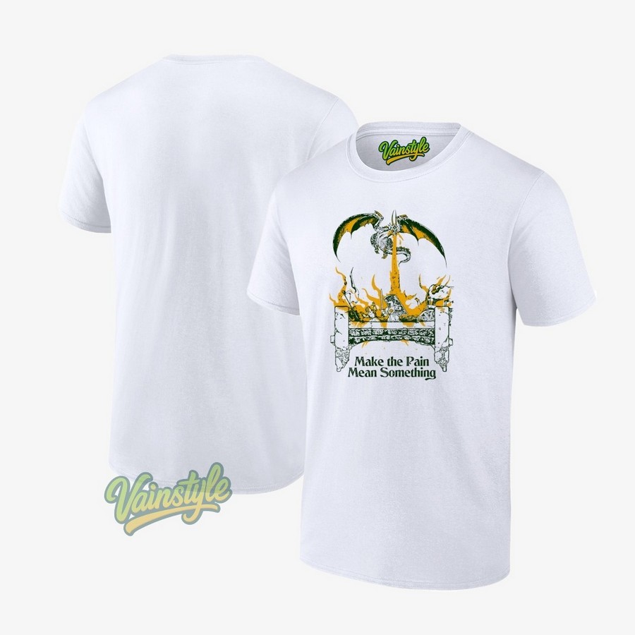 Make The Pain Mean Something T-Shirt Make The Pain Mean Something T-Shirt