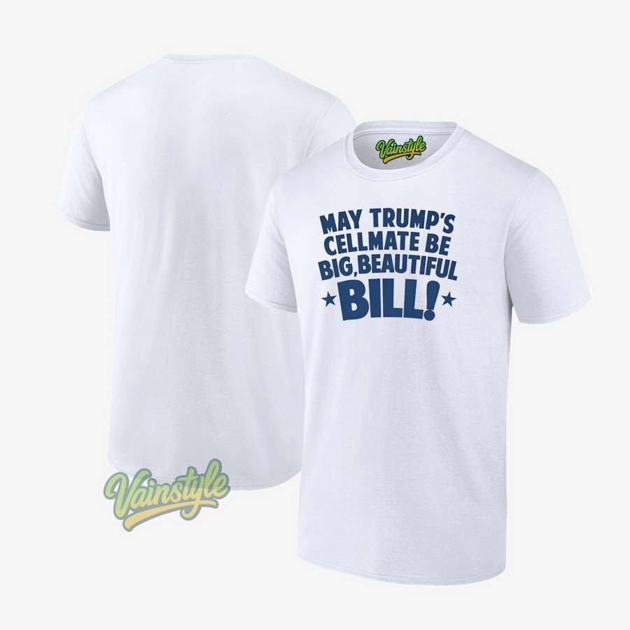 May Trump's Cellmate Be Big Beautiful Bill T-Shirt May Trump's Cellmate Be Big Beautiful Bill T-Shirt