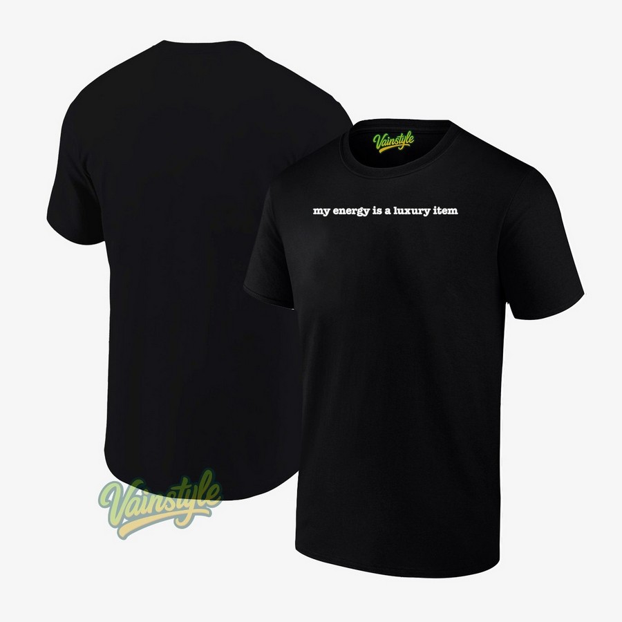 My Energy Is A Luxury Item T-Shirt My Energy Is A Luxury Item T-Shirt