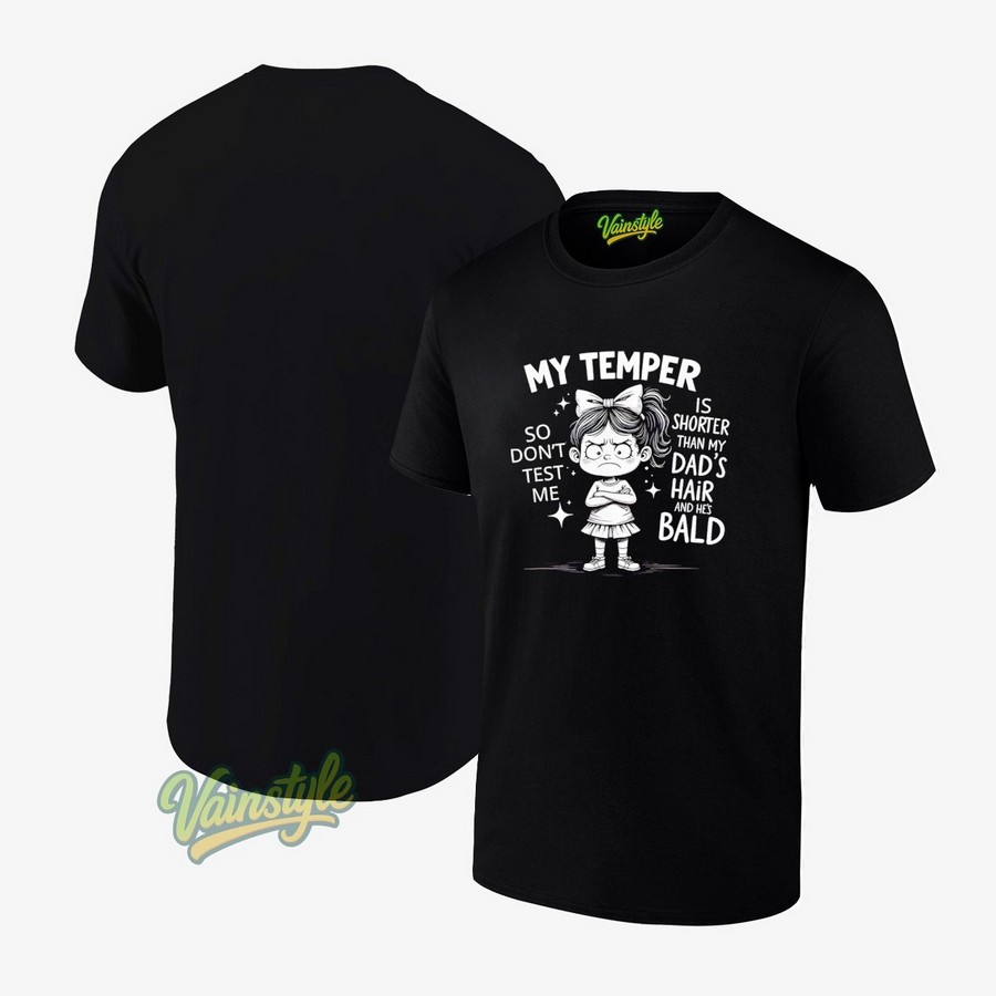 My Temper is Shorter Than My Dad’s Hair and He’s Bald T-Shirt My Temper is Shorter Than My Dad’s Hair and He’s Bald T-Shirt