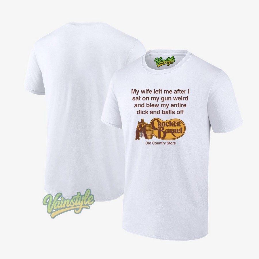 My Wife Left Me After I Sat On My Gun Weird And Blew My Entire Dick And Balls Off At The Old Country Store T-Shirt My Wife Left Me After I Sat On My Gun Weird And Blew My Entire Dick And Balls Off At The Old Country Store T-Shirt