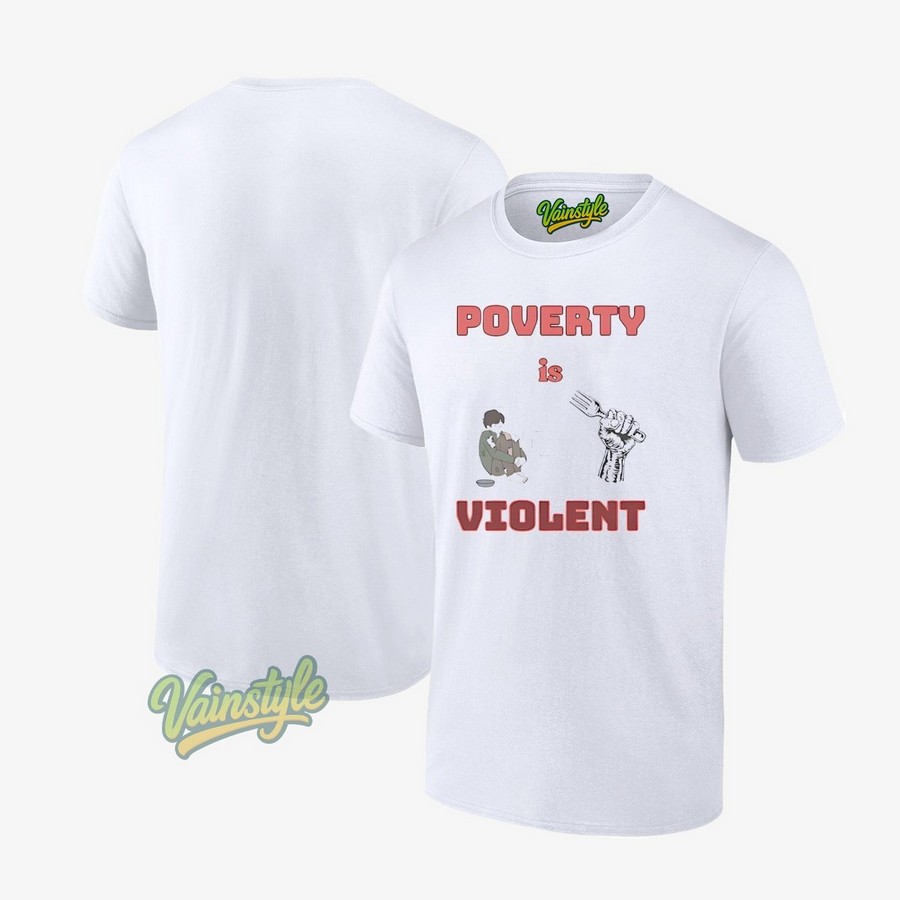 Poverty Is Violent T-Shirt Poverty Is Violent T-Shirt