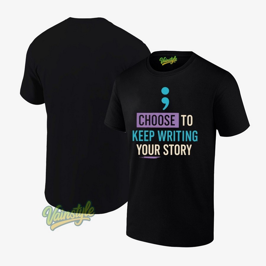 Semicolon Motivation Choose to Keep Writing Your Story T-Shirt Semicolon Motivation Choose to Keep Writing Your Story T-Shirt