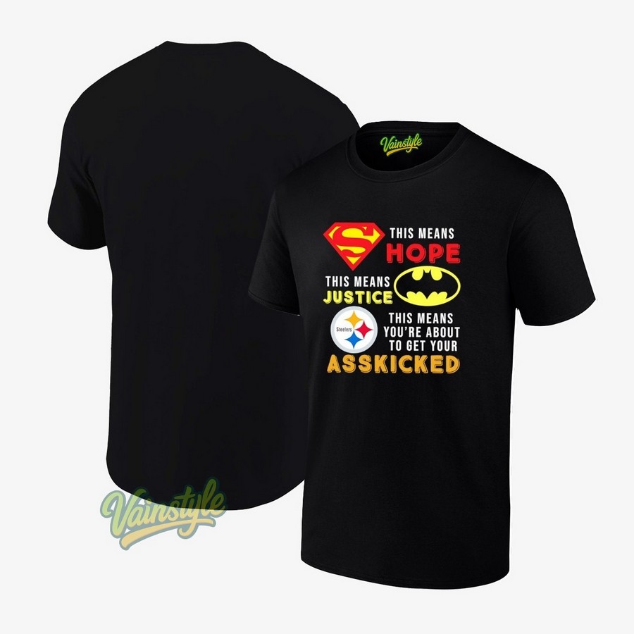 Superman this means hope Bat Man this means justice Steelers this means you're about to get your T-Shirt Superman this means hope Bat Man this means justice Steelers this means you're about to get your T-Shirt