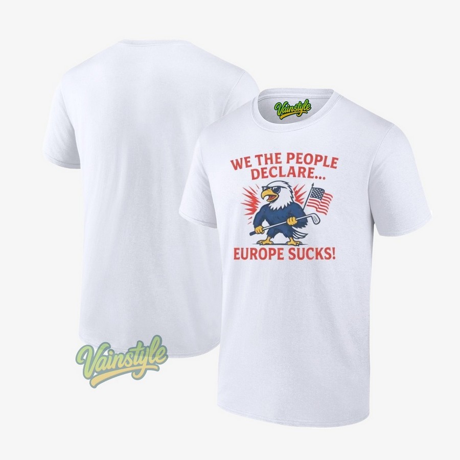 We The People Declare Europe Sucks T-Shirt We The People Declare Europe Sucks T-Shirt