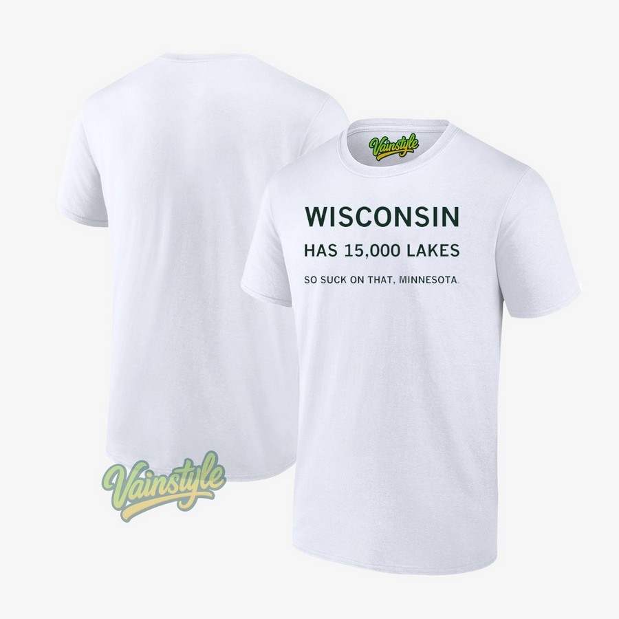 Wisconsin has 15000 lakes so suck on that Minnesota T-Shirt Wisconsin has 15000 lakes so suck on that Minnesota T-Shirt
