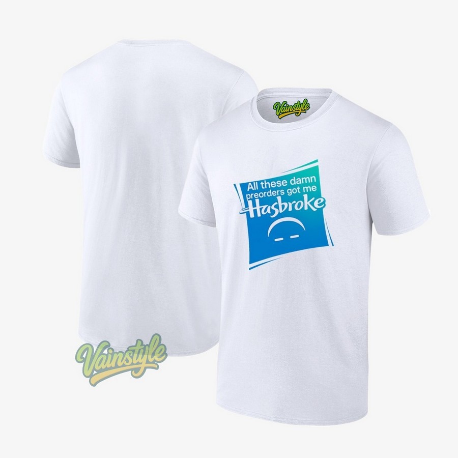 All These Damn Preorders Got Me Hasbroke T-Shirt All These Damn Preorders Got Me Hasbroke T-Shirt