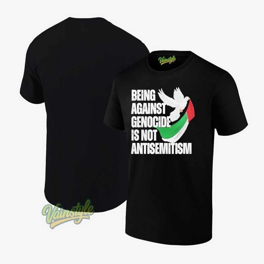 Being Against Genocide Is Not Antisemitism T-Shirt Being Against Genocide Is Not Antisemitism T-Shirt