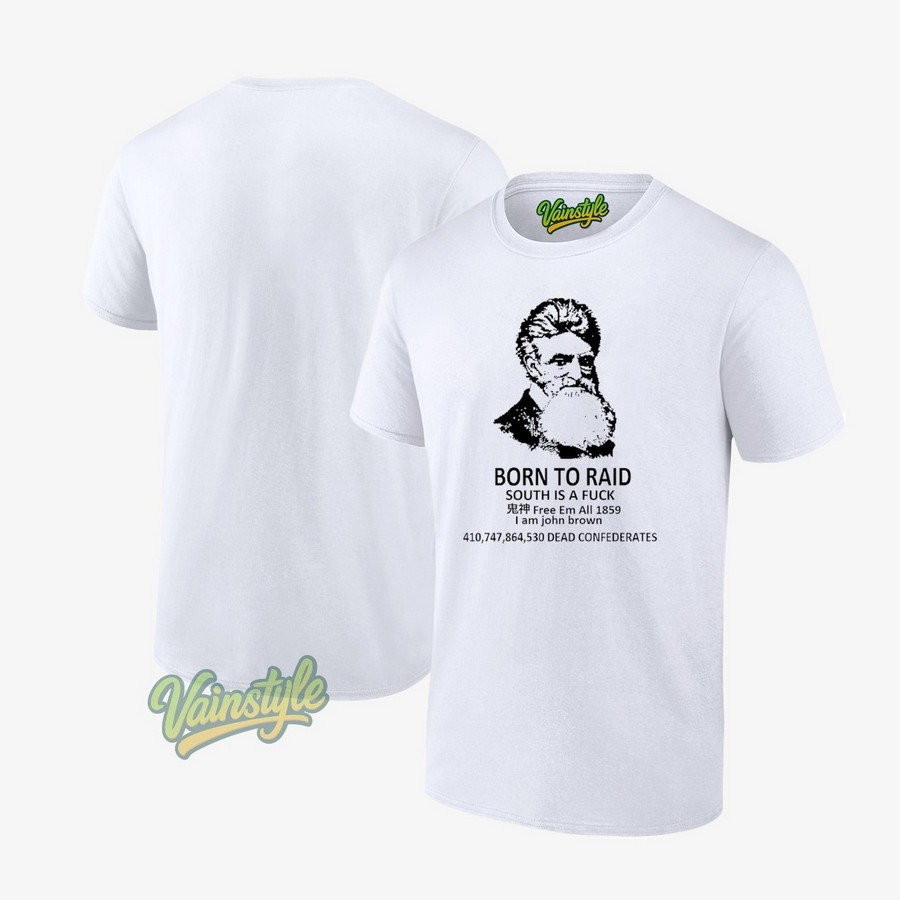 Born To Raid South Is A Fck Free Em All 1859 I Am John Brown T-Shirt