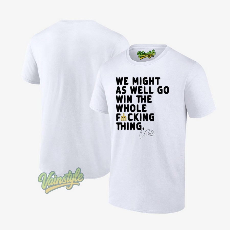 Cal Raleigh Cal Raleigh Seattle Mariners We Might As Well Win The Whole Fcking Thing Signature T-Shirt Cal Raleigh Cal Raleigh Seattle Mariners We Might As Well Win The Whole Fcking Thing Signature T-Shirt
