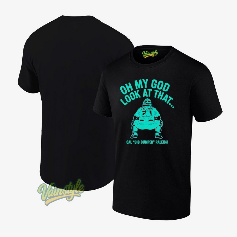 Cal Raleigh Seattle Mariners Oh My God Look At That Cal Big Dumper Raleigh T-Shirt Cal Raleigh Seattle Mariners Oh My God Look At That Cal Big Dumper Raleigh T-Shirt