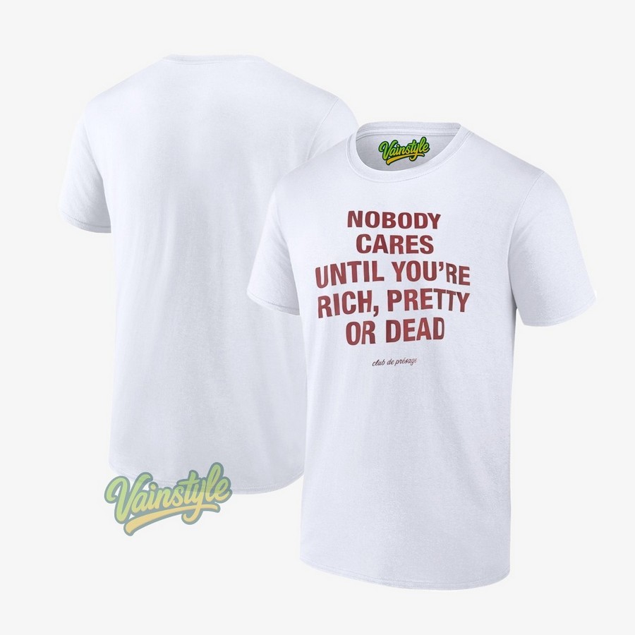 Club De Presage Nobody Cares Until You’re Rich Pretty Or Dead T-Shirt Club De Presage Nobody Cares Until You’re Rich Pretty Or Dead T-Shirt