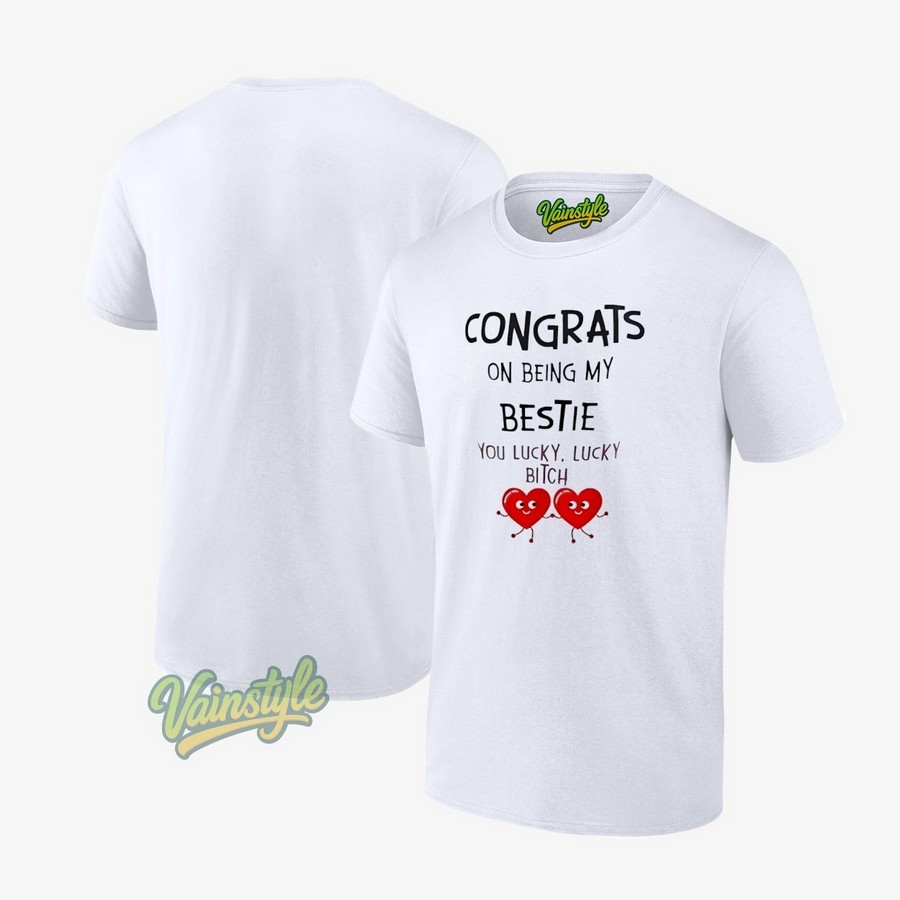 Congrats On Being My Bestie You Lucky Lucky Bitch T-Shirt