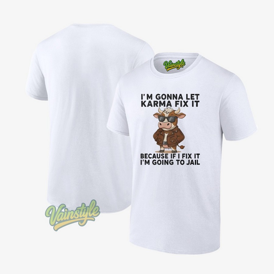 Cow I’m Gonna Let Karma Fix It Because If I Fix It I’m Going To Jail T-Shirt Cow I’m Gonna Let Karma Fix It Because If I Fix It I’m Going To Jail T-Shirt
