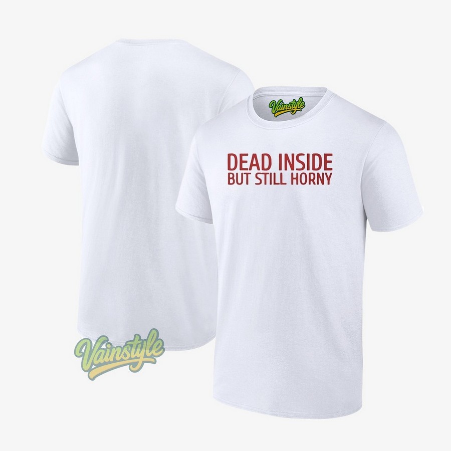 Dead Inside But Still Horny T-Shirt Dead Inside But Still Horny T-Shirt