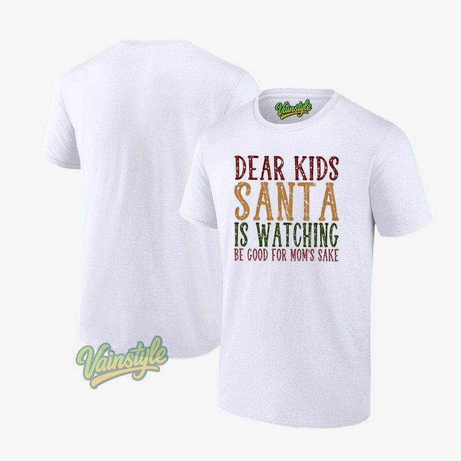 Dear Kids Santa Is Watching Be Good For Mom’s Sake Christmas T-Shirt