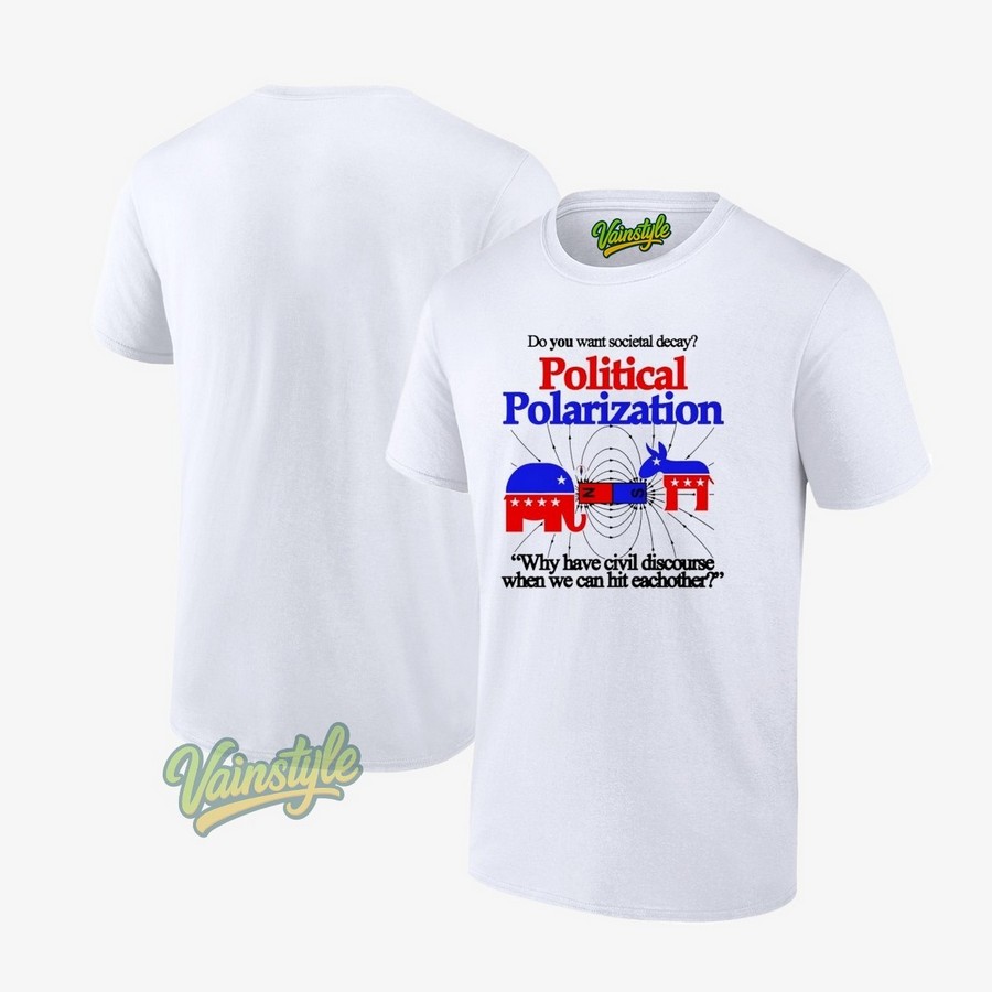 Do You Want Societal Decay Political Polarization Why Have Civil Discourse When We Can Hit Eachother T-Shirt Do You Want Societal Decay Political Polarization Why Have Civil Discourse When We Can Hit Eachother T-Shirt