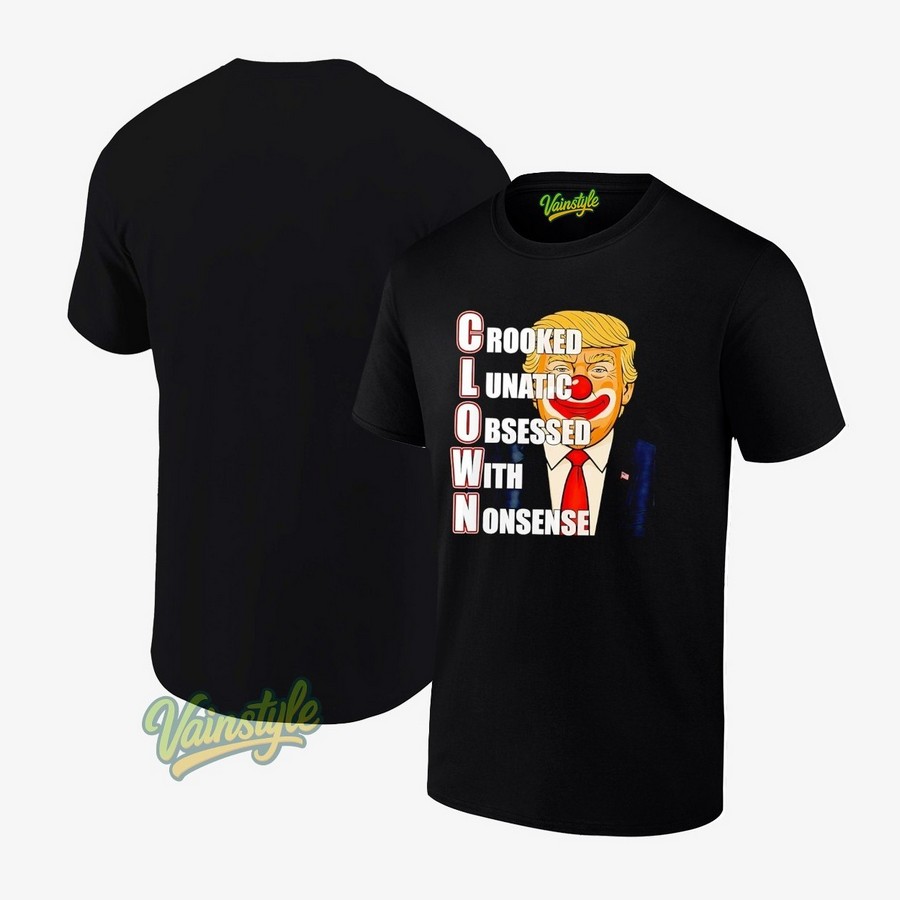 Donald Trump X Clown Crooked Lunatic Obsessed With Nonsense T-Shirt Donald Trump X Clown Crooked Lunatic Obsessed With Nonsense T-Shirt