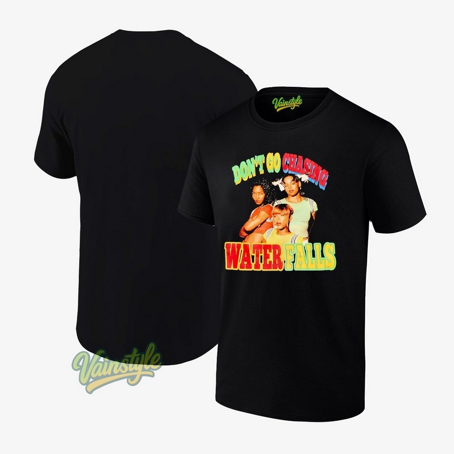 Don't Go Chasing Waterfalls T-Shirt Don't Go Chasing Waterfalls T-Shirt