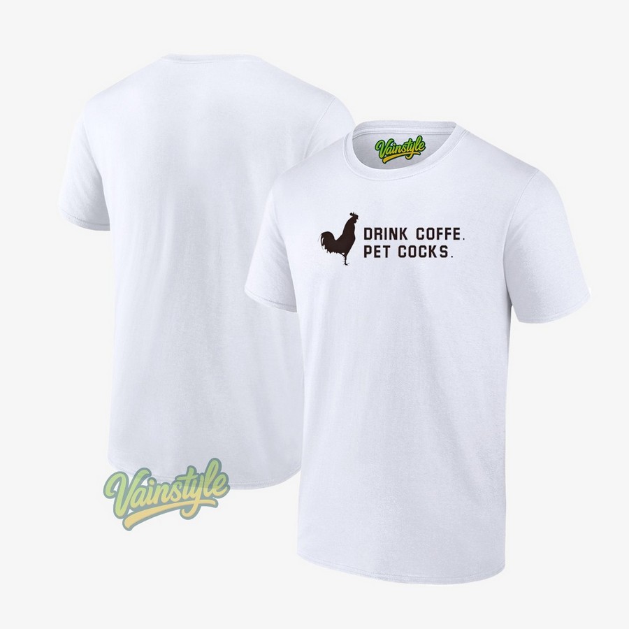 Drink Coffee Pet Cocks T-Shirt Drink Coffee Pet Cocks T-Shirt